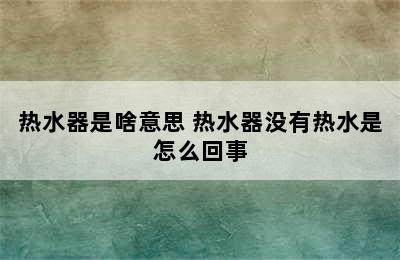 热水器是啥意思 热水器没有热水是怎么回事